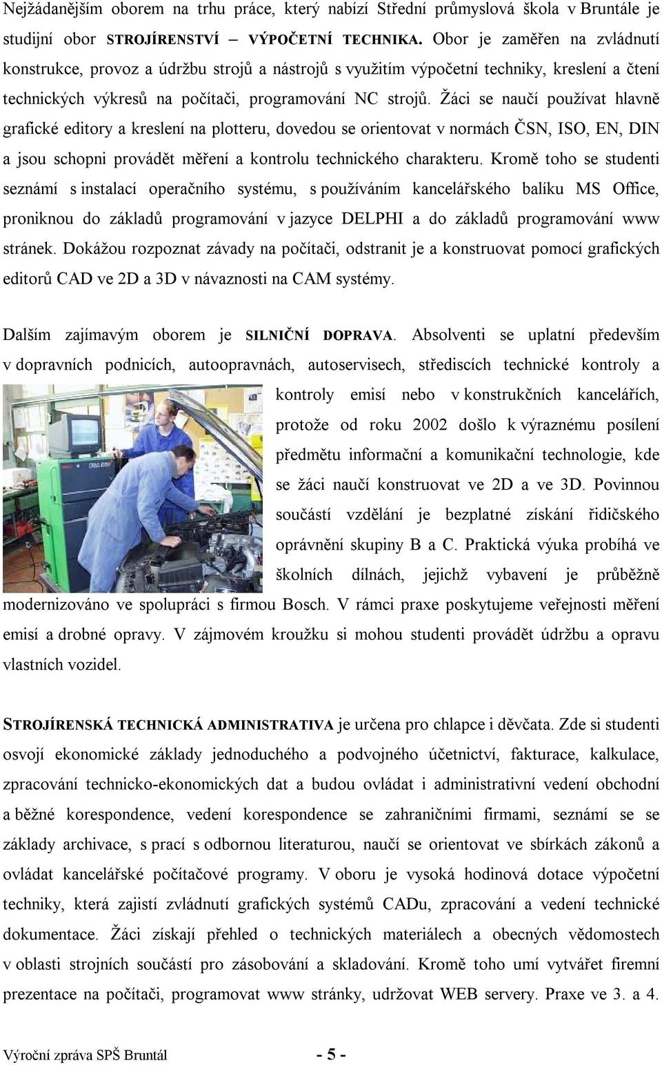 Žáci se naučí používat hlavně grafické editory a kreslení na plotteru, dovedou se orientovat v normách ČSN, ISO, EN, DIN a jsou schopni provádět měření a kontrolu technického charakteru.