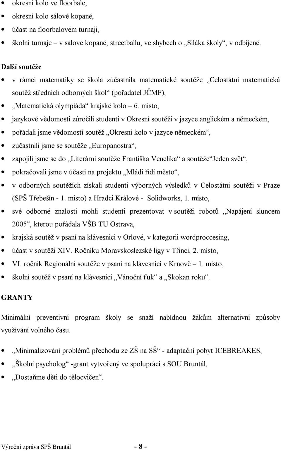 místo, jazykové vědomosti zúročili studenti v Okresní soutěži v jazyce anglickém a německém, pořádali jsme vědomostí soutěž Okresní kolo v jazyce německém, zúčastnili jsme se soutěže Europanostra,