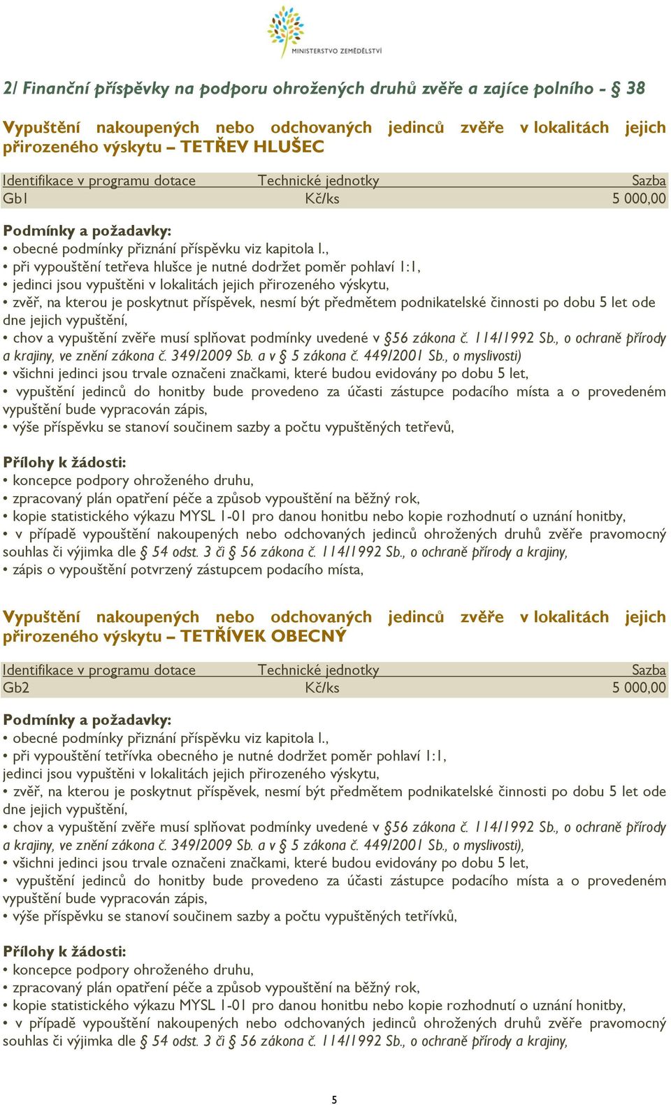 let ode dne jejich vypuštění, chov vypuštění zvěře musí splňovt podmínky uvedené v 56 zákon č. 4/99 S., o ochrně přírody krjiny, ve znění zákon č. 349/009 S. v 5 zákon č. 449/00 S.