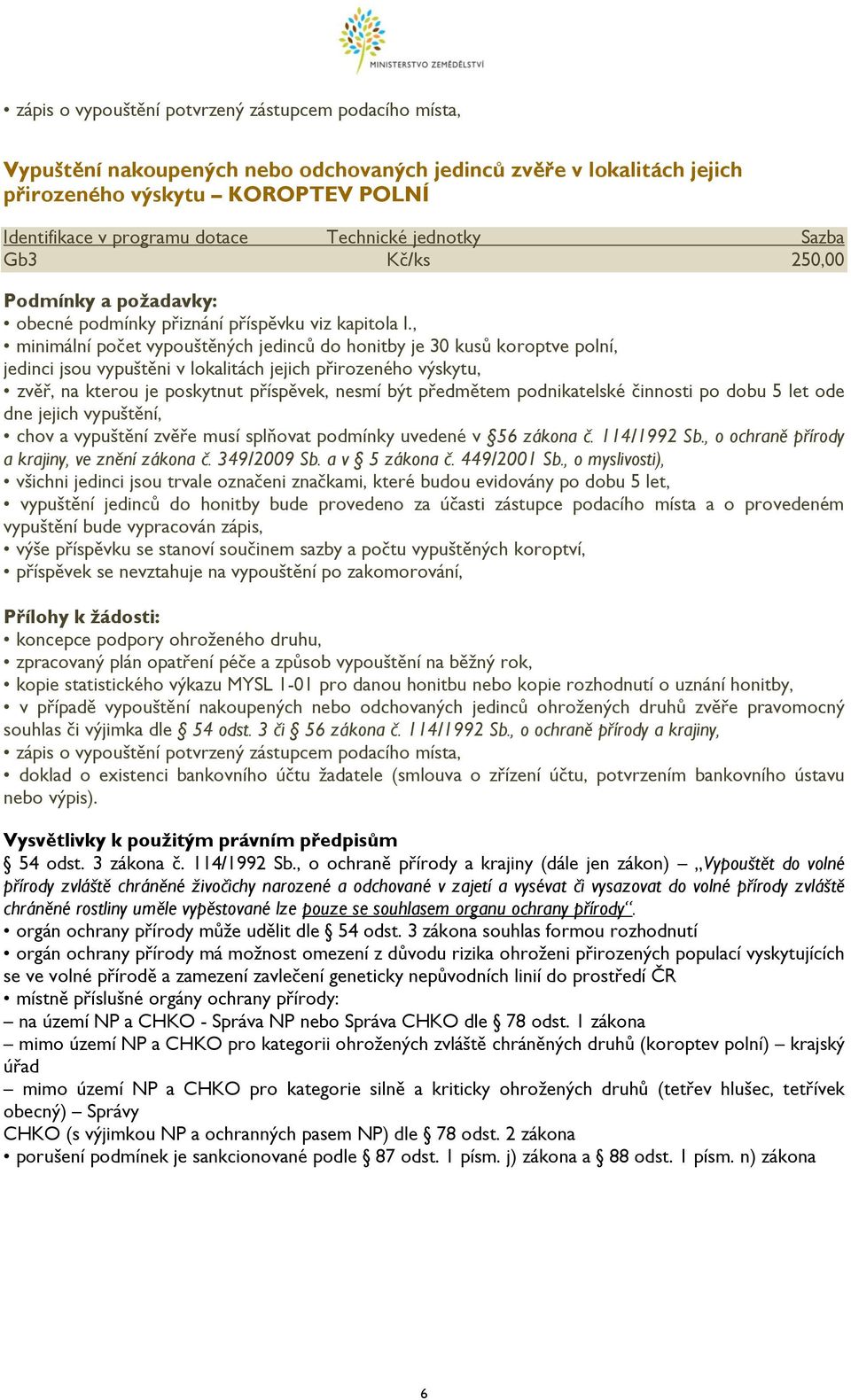 let ode dne jejich vypuštění, chov vypuštění zvěře musí splňovt podmínky uvedené v 56 zákon č. 4/99 S., o ochrně přírody krjiny, ve znění zákon č. 349/009 S. v 5 zákon č. 449/00 S.