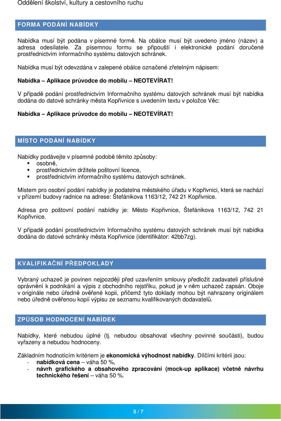 Nabídka musí být odevzdána v zalepené obálce označené zřetelným nápisem: Nabídka Aplikace průvodce do mobilu NEOTEVÍRAT!