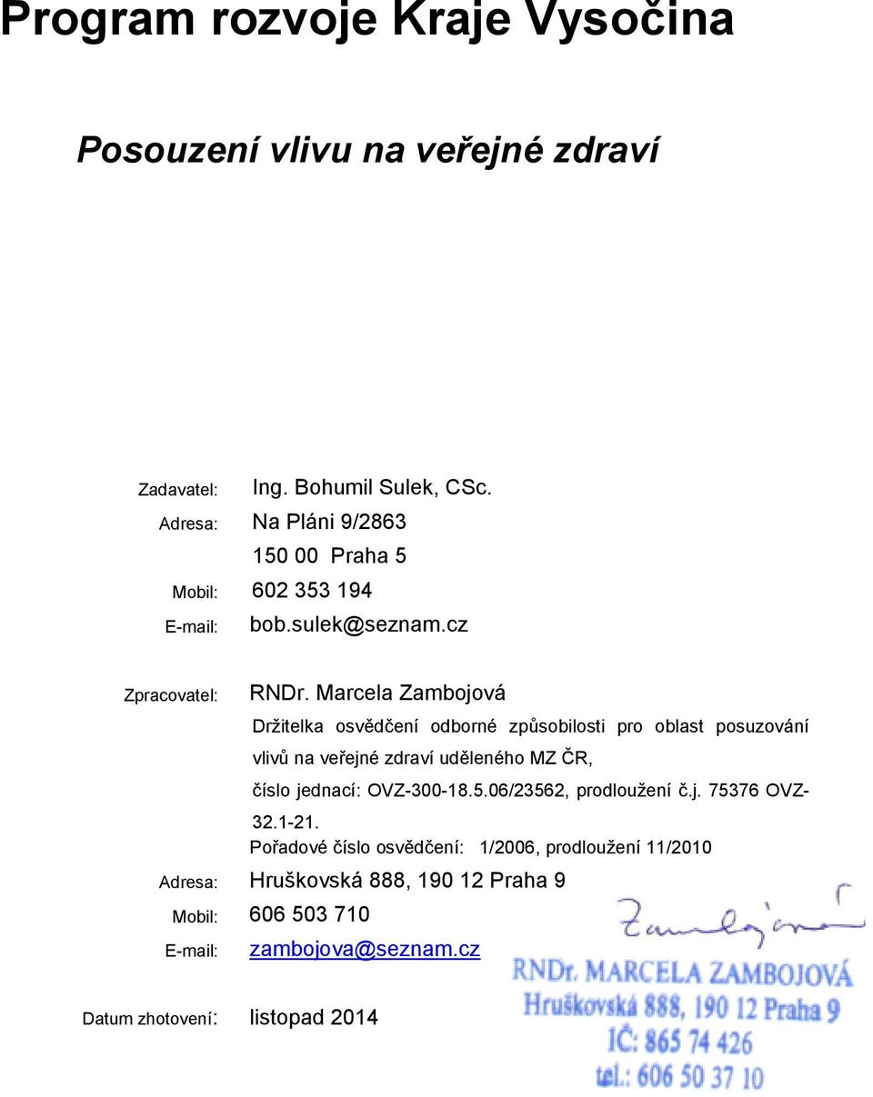 Marcela Zambojová Držitelka osvědčení odborné způsobilosti pro oblast posuzování vlivů na veřejné zdraví uděleného MZ ČR, číslo jednací: