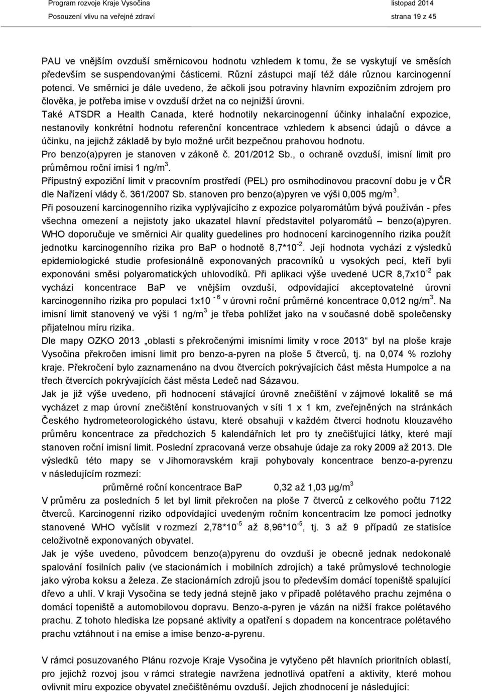 Ve směrnici je dále uvedeno, že ačkoli jsou potraviny hlavním expozičním zdrojem pro člověka, je potřeba imise v ovzduší držet na co nejnižší úrovni.