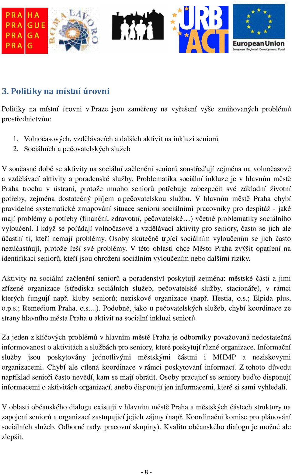 Sociálních a pečovatelských služeb V současné době se aktivity na sociální začlenění seniorů soustřeďují zejména na volnočasové a vzdělávací aktivity a poradenské služby.