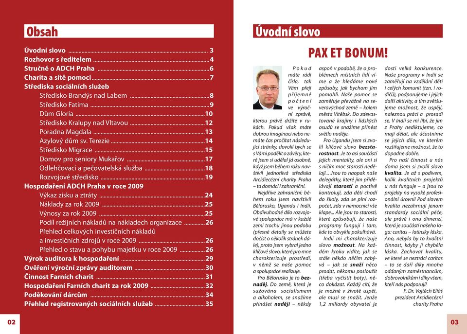 ..17 Odlehčovací a pečovatelská služba...18 Rozvojové středisko...19 Hospodaření ADCH Praha v roce 2009 Výkaz zisku a ztráty...24 Náklady za rok 2009...25 Výnosy za rok 2009.