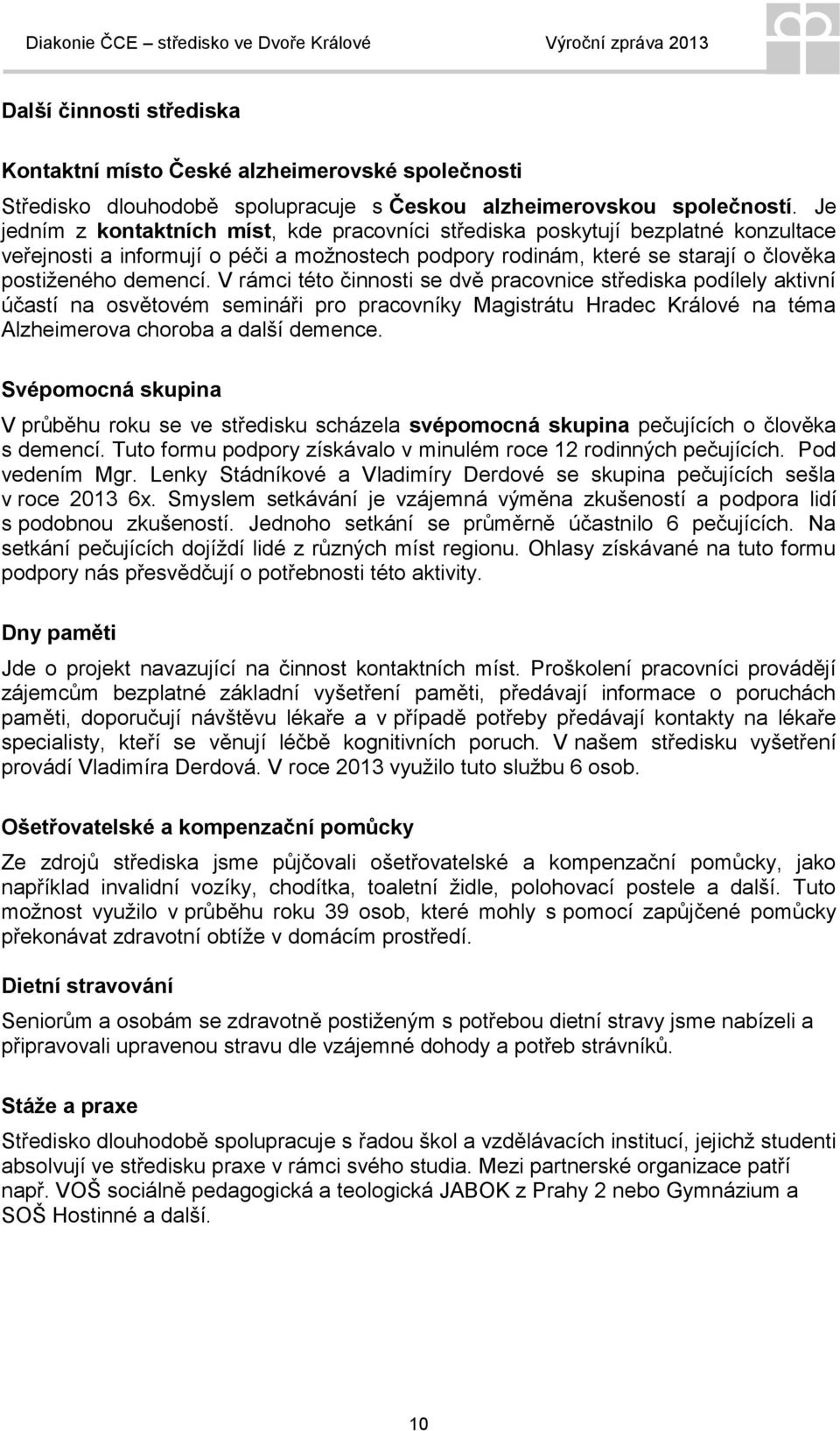 V rámci této činnosti se dvě pracovnice střediska podílely aktivní účastí na osvětovém semináři pro pracovníky Magistrátu Hradec Králové na téma Alzheimerova choroba a další demence.