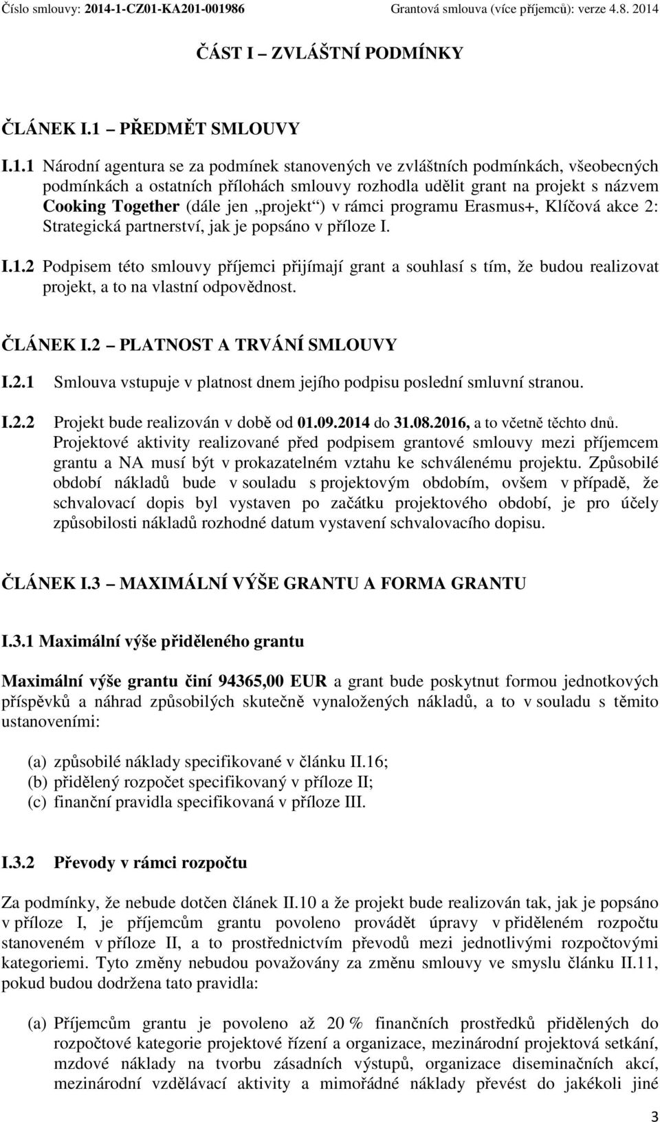 všebecných pdmínkách a statních přílhách smluvy rzhdla udělit grant na prjekt s názvem Cking Tgether (dále jen prjekt ) v rámci prgramu Erasmus+, Klíčvá akce 2: Strategická partnerství, jak je ppsán