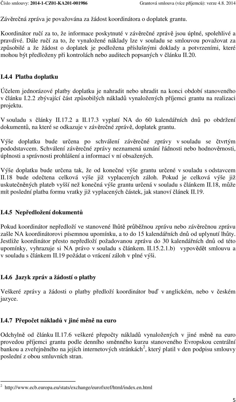 Dále ručí za t, že vynalžené náklady lze v suladu se smluvu pvažvat za způsbilé a že žádst dplatek je pdlžena příslušnými dklady a ptvrzeními, které mhu být předlženy při kntrlách neb auditech