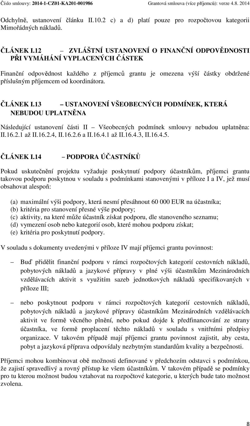 13 USTANOVENÍ VŠEOBECNÝCH PODMÍNEK, KTERÁ NEBUDOU UPLATNĚNA Následující ustanvení části II Všebecných pdmínek smluvy nebudu uplatněna: II.16.2.1 až II.16.2.4, II.16.2.6 a II.16.4.1 až II.16.4.3, II.