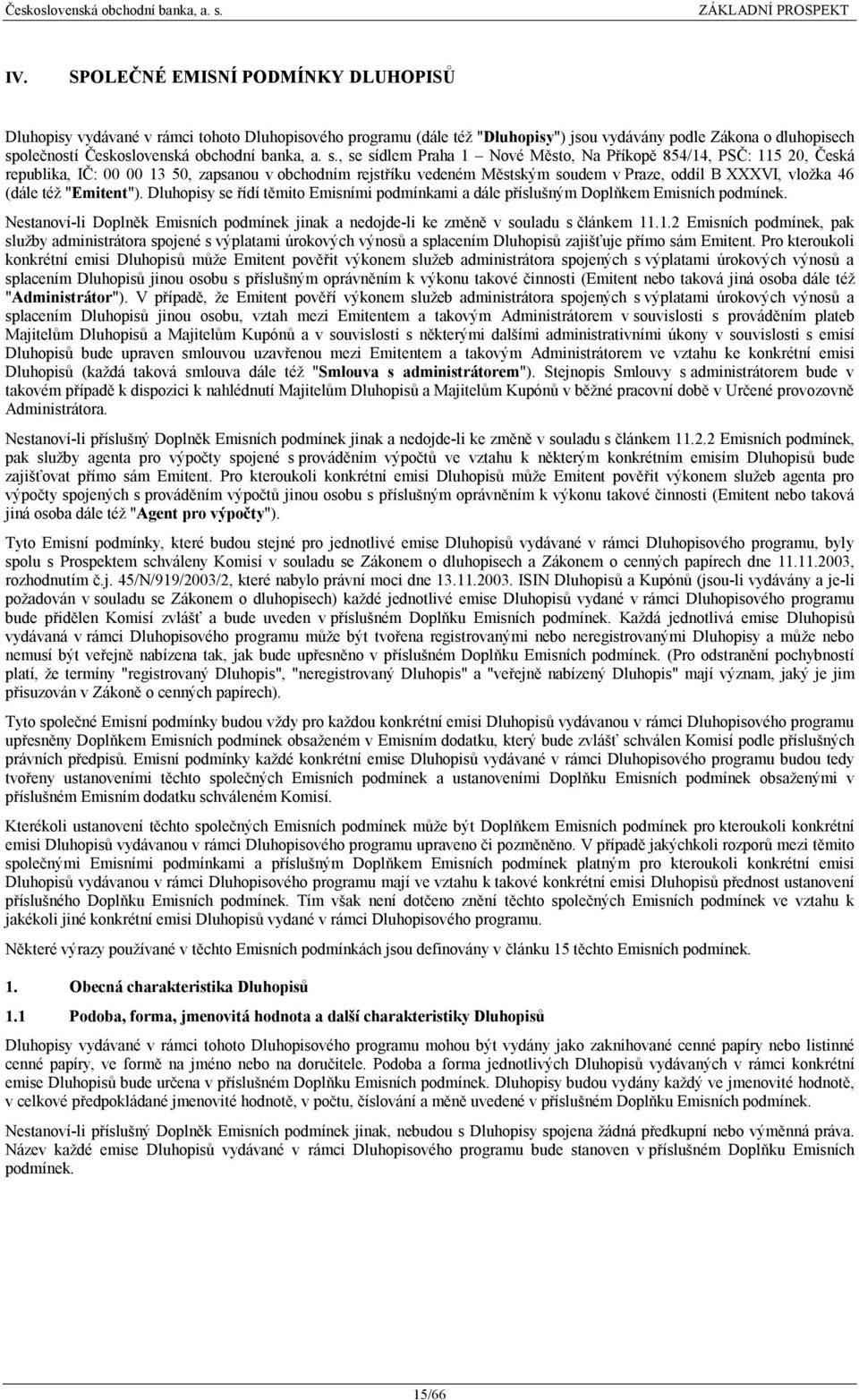 , se sídlem Praha 1 Nové Město, Na Příkopě 854/14, PSČ: 115 20, Česká republika, IČ: 00 00 13 50, zapsanou v obchodním rejstříku vedeném Městským soudem v Praze, oddíl B XXXVI, vložka 46 (dále též