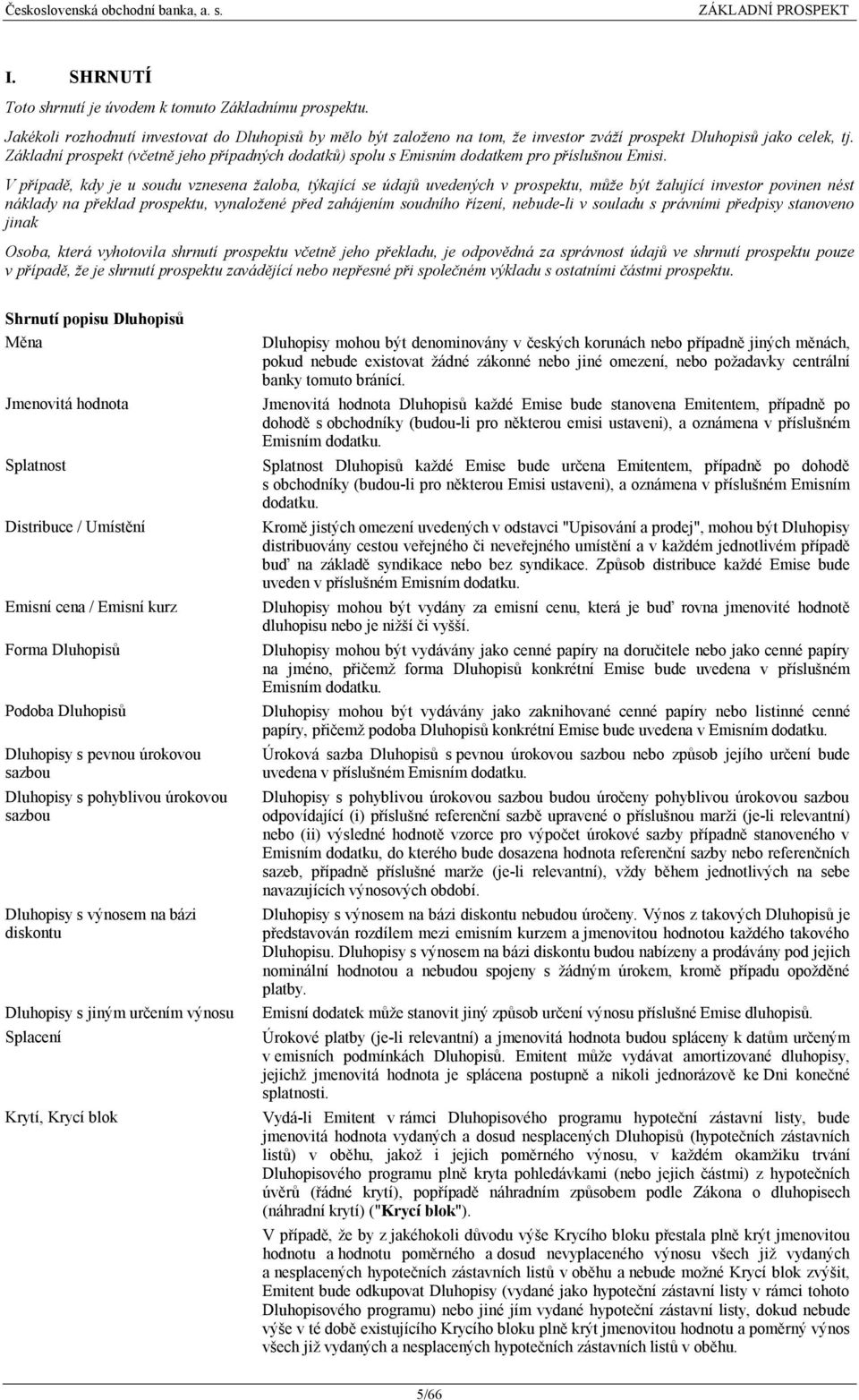 V případě, kdy je u soudu vznesena žaloba, týkající se údajů uvedených v prospektu, může být žalující investor povinen nést náklady na překlad prospektu, vynaložené před zahájením soudního řízení,