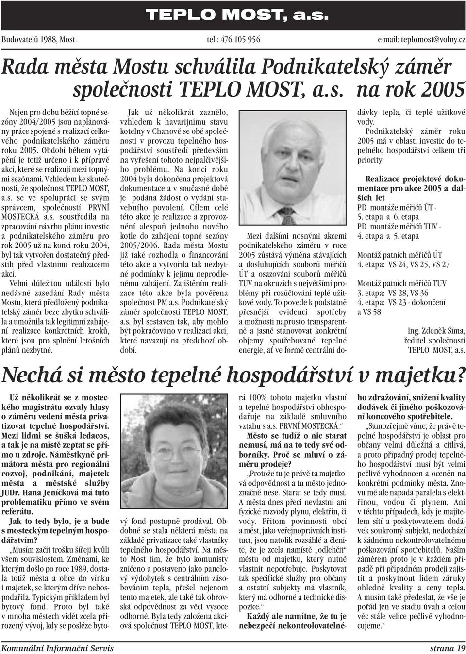 s. soustředila na zpracování návrhu plánu investic a podnikatelského záměru pro rok 2005 už na konci roku 2004, byl tak vytvořen dostatečný předstih před vlastními realizacemi akcí.