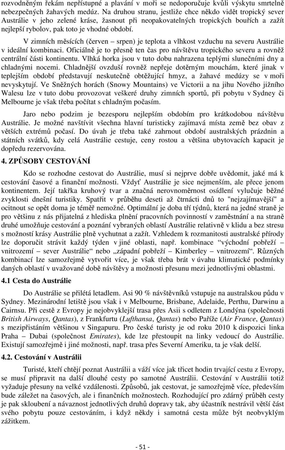 V zimních měsících (červen srpen) je teplota a vlhkost vzduchu na severu Austrálie v ideální kombinaci.