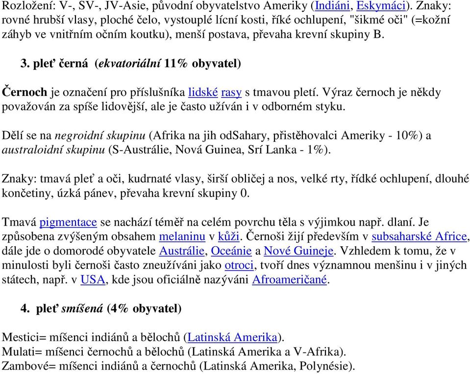 pleť černá (ekvatoriální 11% obyvatel) Černoch je označení pro příslušníka lidské rasy s tmavou pletí. Výraz černoch je někdy považován za spíše lidovější, ale je často užíván i v odborném styku.