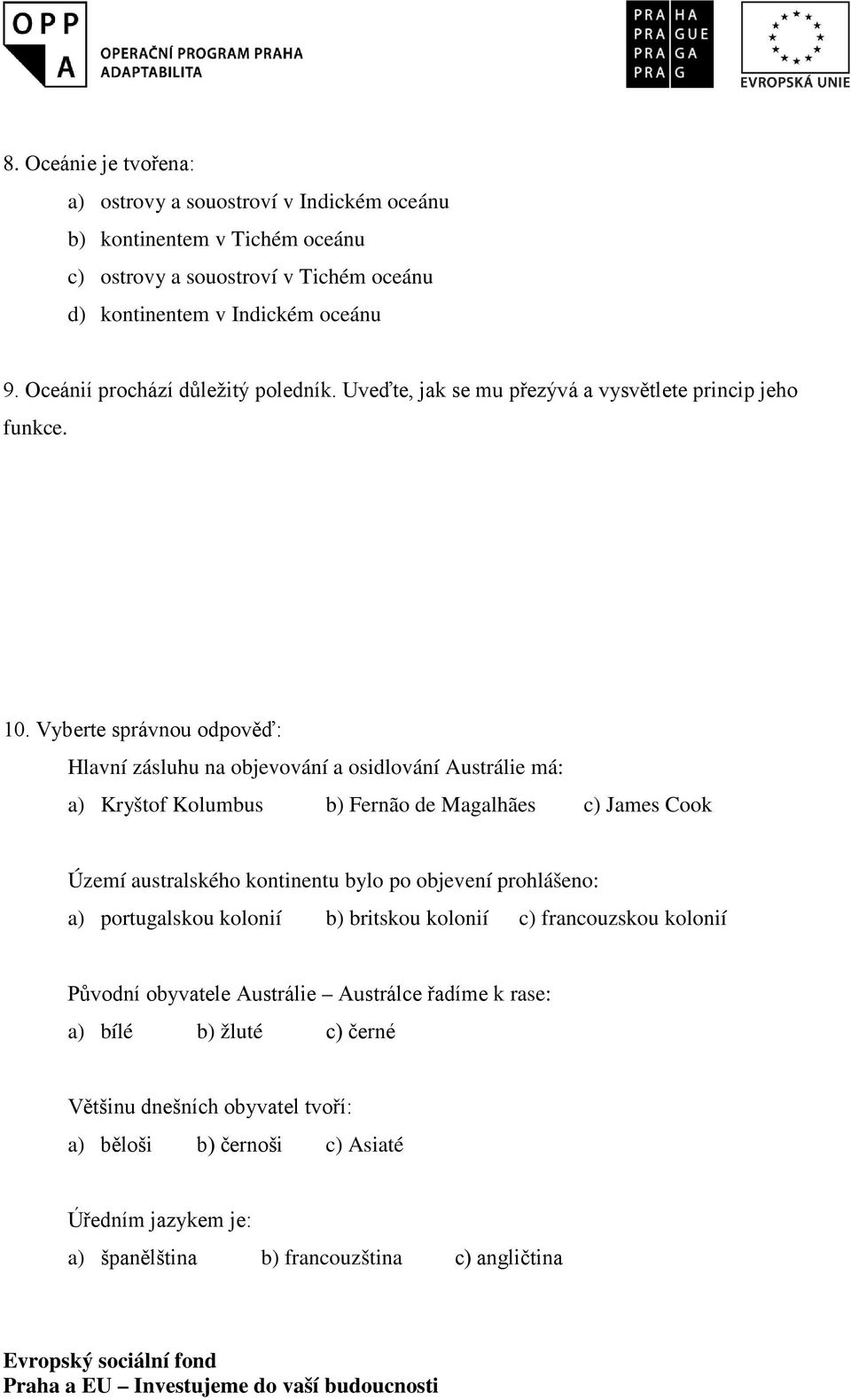 Vyberte správnou odpověď: Hlavní zásluhu na objevování a osidlování Austrálie má: a) Kryštof Kolumbus b) Fernão de Magalhães c) James Cook Území australského kontinentu bylo po objevení