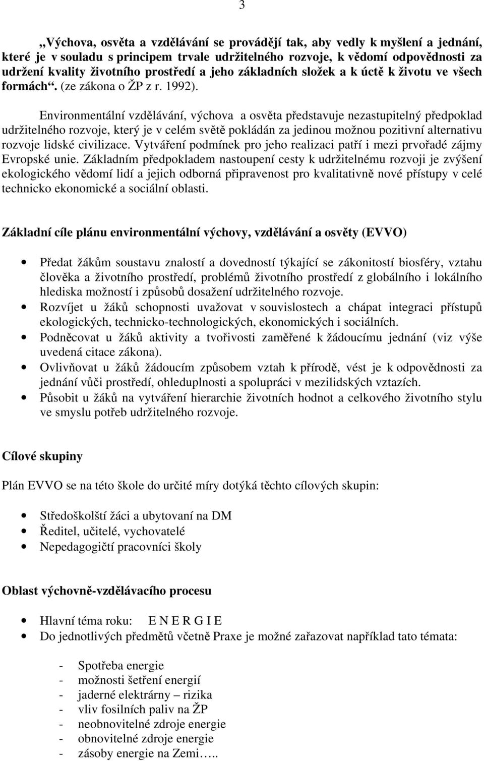 Environmentální vzdělávání, výchova a osvěta představuje nezastupitelný předpoklad udržitelného rozvoje, který je v celém světě pokládán za jedinou možnou pozitivní alternativu rozvoje lidské