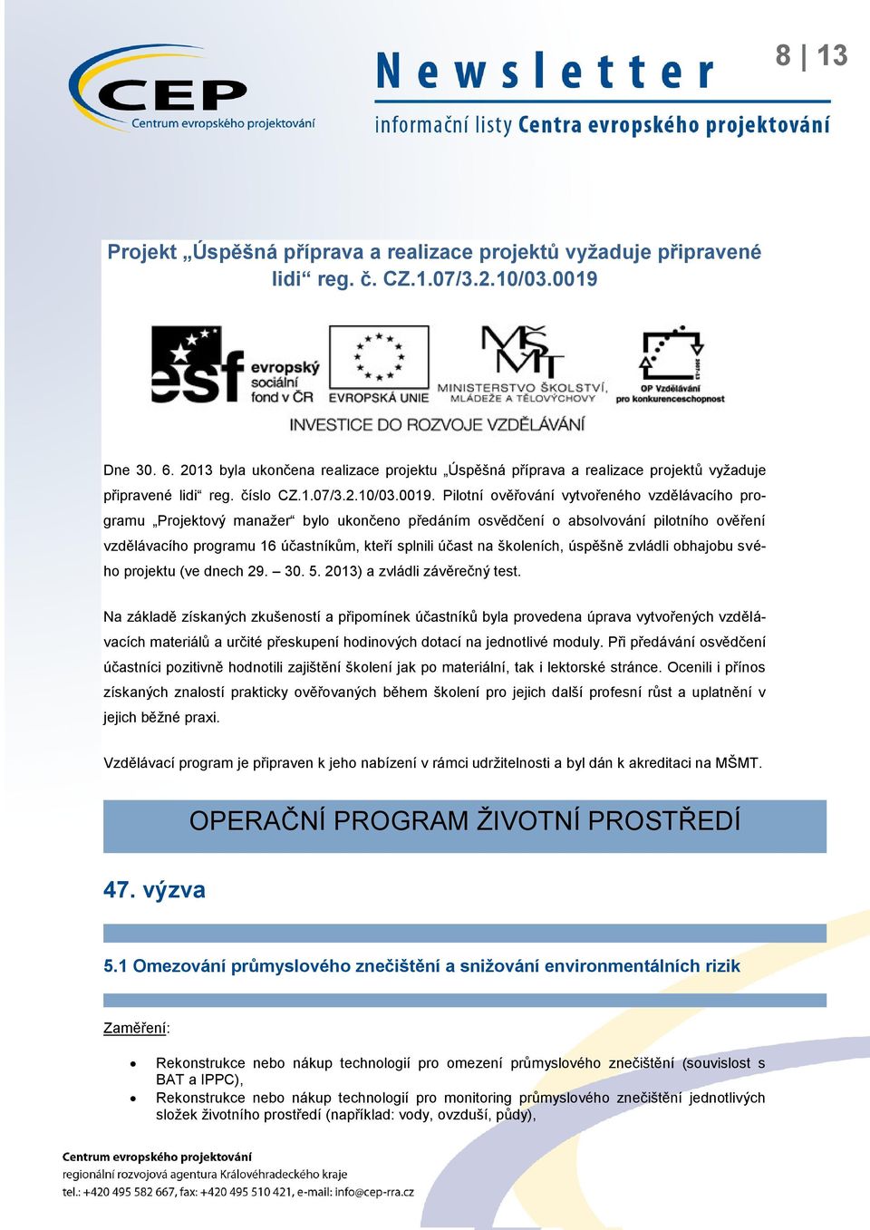 Pilotní ověřování vytvořeného vzdělávacího programu Projektový manažer bylo ukončeno předáním osvědčení o absolvování pilotního ověření vzdělávacího programu 16 účastníkům, kteří splnili účast na