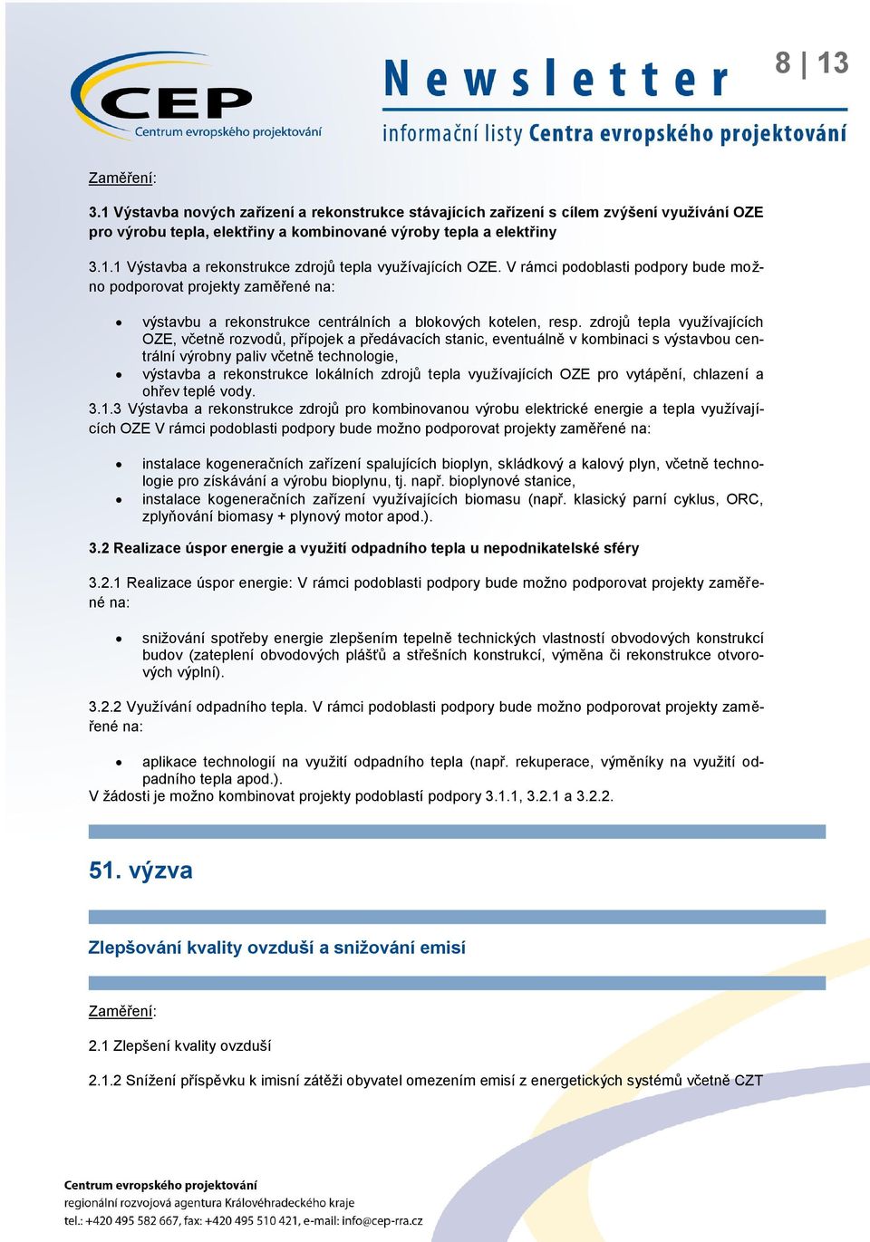 zdrojů tepla využívajících OZE, včetně rozvodů, přípojek a předávacích stanic, eventuálně v kombinaci s výstavbou centrální výrobny paliv včetně technologie, výstavba a rekonstrukce lokálních zdrojů