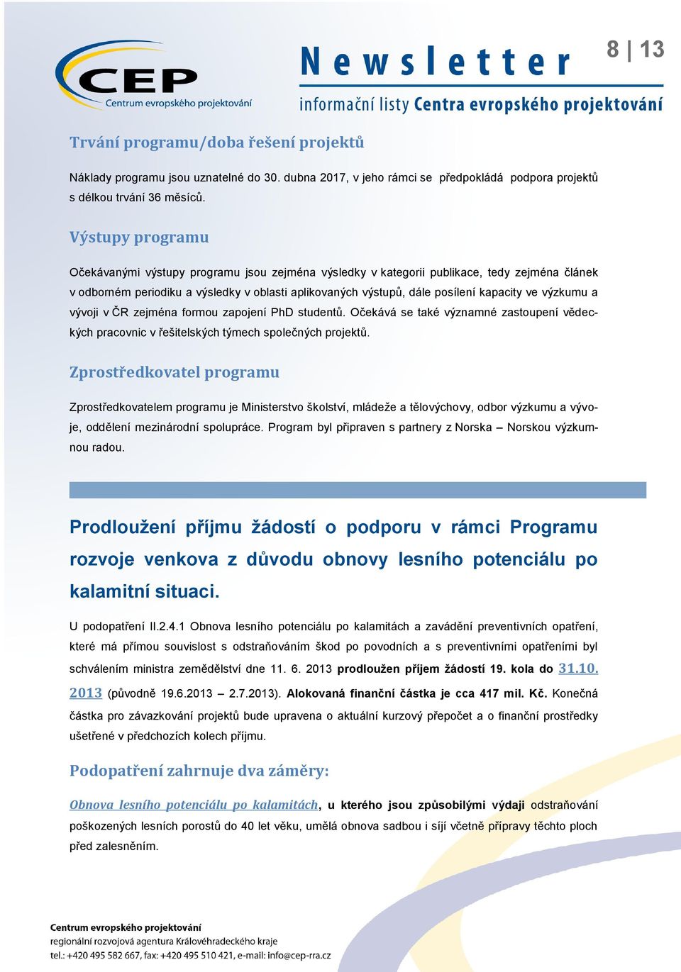 ve výzkumu a vývoji v ČR zejména formou zapojení PhD studentů. Očekává se také významné zastoupení vědeckých pracovnic v řešitelských týmech společných projektů.