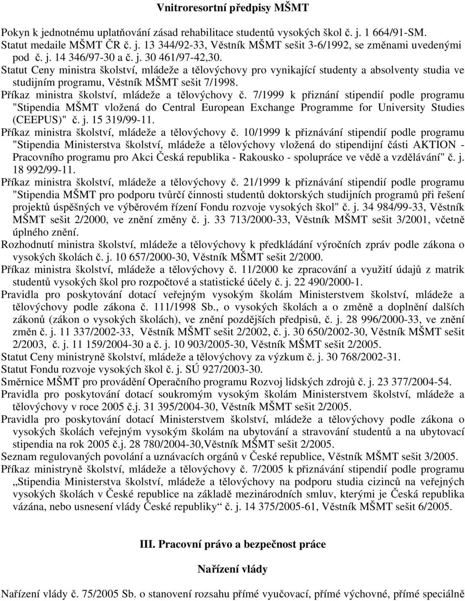 Příkaz ministra školství, mládeže a tělovýchovy č. 7/1999 k přiznání stipendií podle programu "Stipendia MŠMT vložená do Central European Exchange Programme for University Studies (CEEPUS)" č. j.