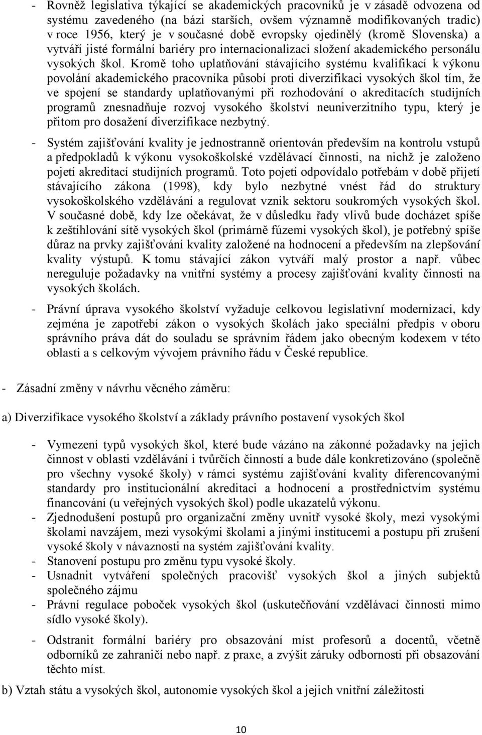 Kromě toho uplatňování stávajícího systému kvalifikací k výkonu povolání akademického pracovníka působí proti diverzifikaci vysokých škol tím, že ve spojení se standardy uplatňovanými při rozhodování