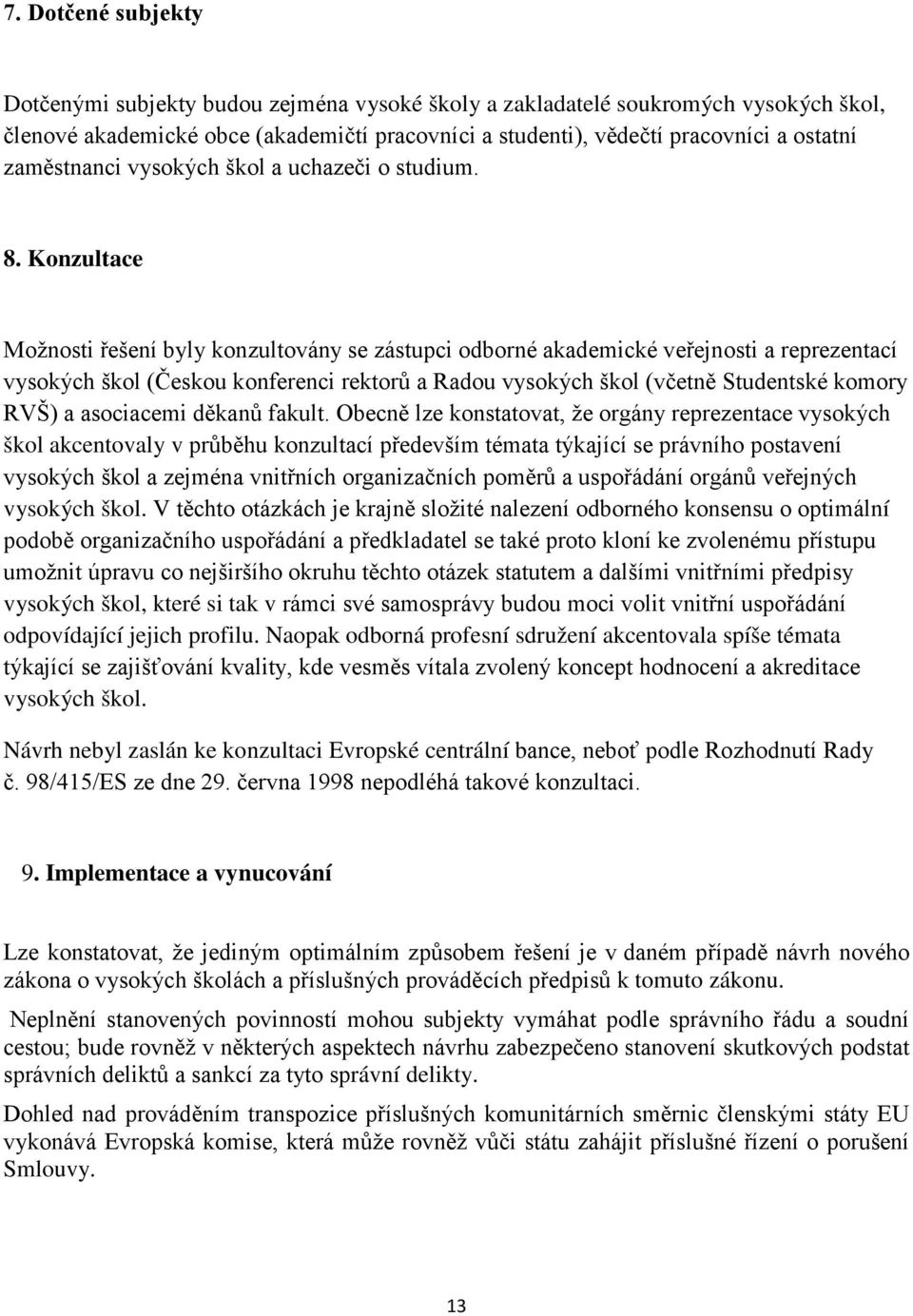 Konzultace Možnosti řešení byly konzultovány se zástupci odborné akademické veřejnosti a reprezentací vysokých škol (Českou konferenci rektorů a Radou vysokých škol (včetně Studentské komory RVŠ) a