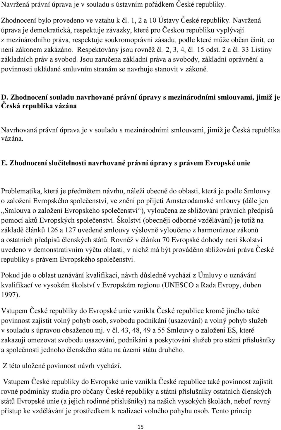 zakázáno. Respektovány jsou rovněž čl. 2, 3, 4, čl. 15 odst. 2 a čl. 33 Listiny základních práv a svobod.