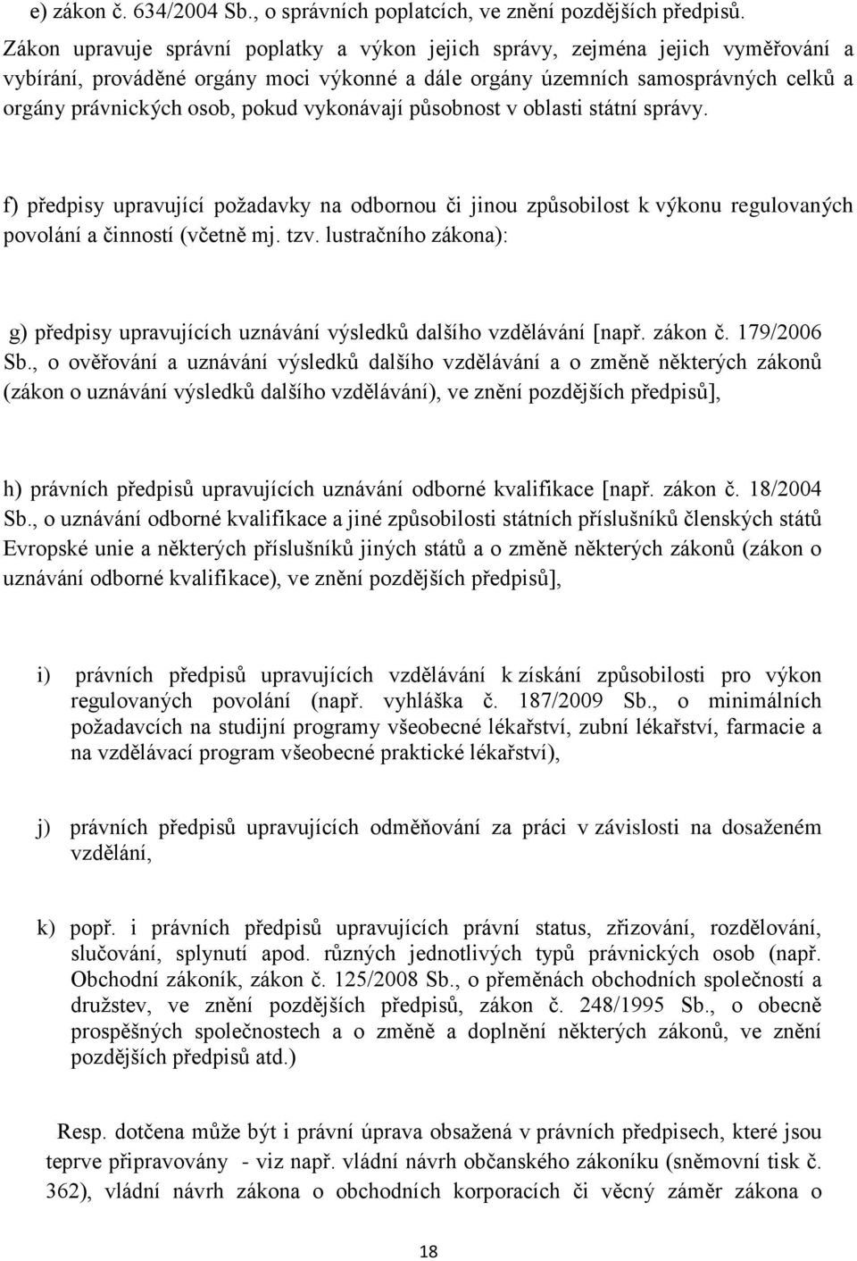 vykonávají působnost v oblasti státní správy. f) předpisy upravující požadavky na odbornou či jinou způsobilost k výkonu regulovaných povolání a činností (včetně mj. tzv.