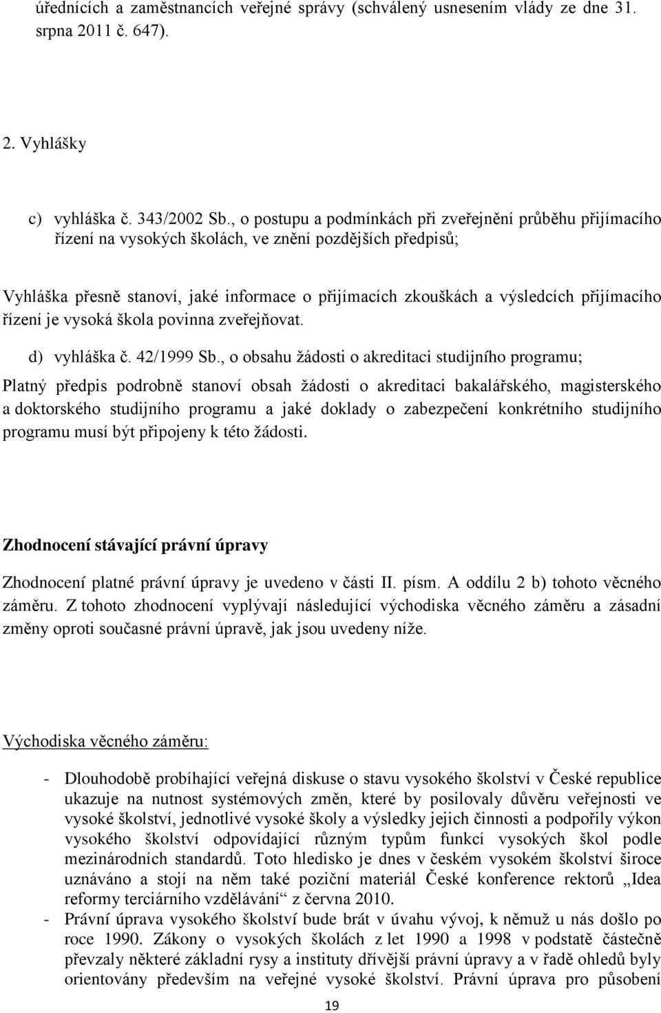 přijímacího řízení je vysoká škola povinna zveřejňovat. d) vyhláška č. 42/1999 Sb.