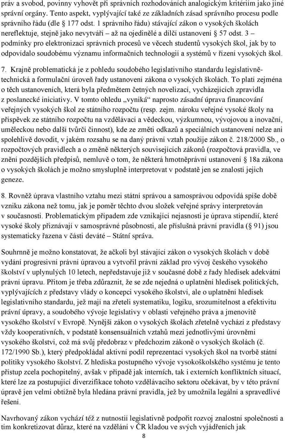 1 správního řádu) stávající zákon o vysokých školách nereflektuje, stejně jako nevytváří až na ojedinělé a dílčí ustanovení 57 odst.