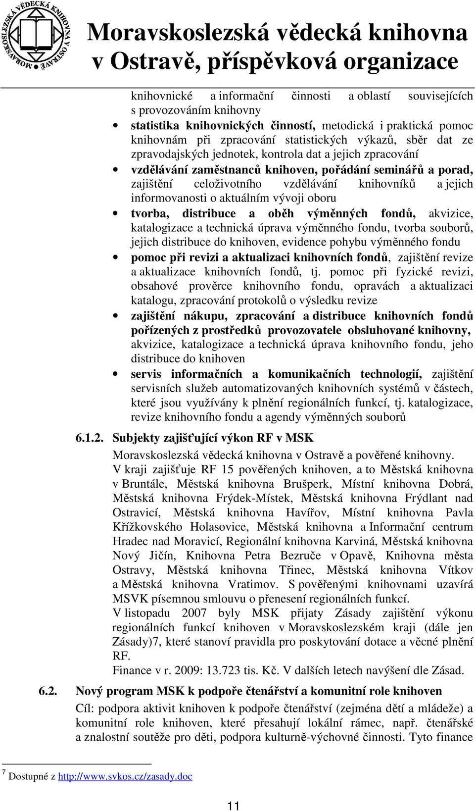 aktuálním vývoji oboru tvorba, distribuce a oběh výměnných fondů, akvizice, katalogizace a technická úprava výměnného fondu, tvorba souborů, jejich distribuce do knihoven, evidence pohybu výměnného