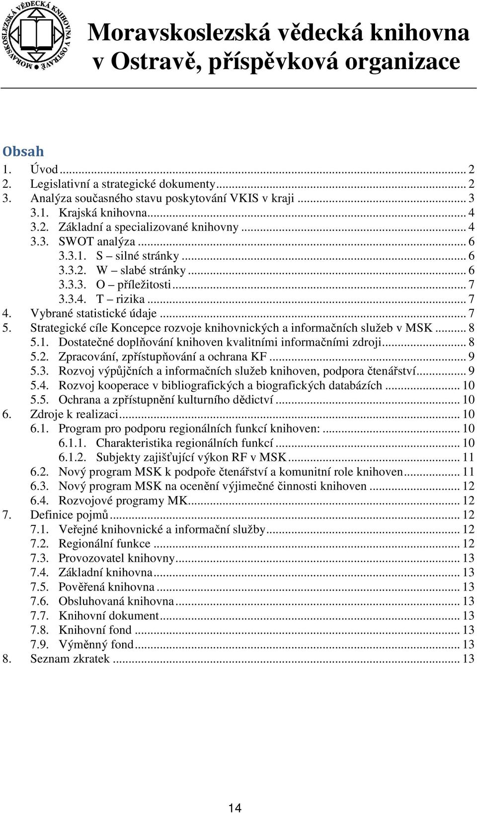 Strategické cíle Koncepce rozvoje knihovnických a informačních služeb v MSK... 8 5.1. Dostatečné doplňování knihoven kvalitními informačními zdroji... 8 5.2. Zpracování, zpřístupňování a ochrana KF.