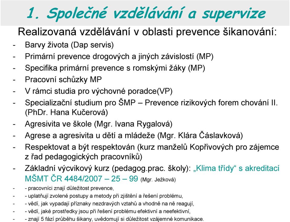 Hana Kučerová) - Agresivita ve škole (Mgr. Ivana Rygalová) - Agrese a agresivita u dětí a mládeže (Mgr.