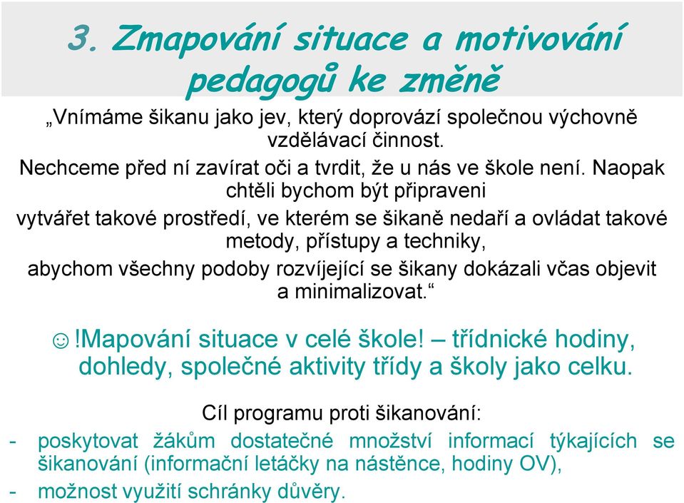 Naopak chtěli bychom být připraveni vytvářet takové prostředí, ve kterém se šikaně nedaří a ovládat takové metody, přístupy a techniky, abychom všechny podoby rozvíjející se