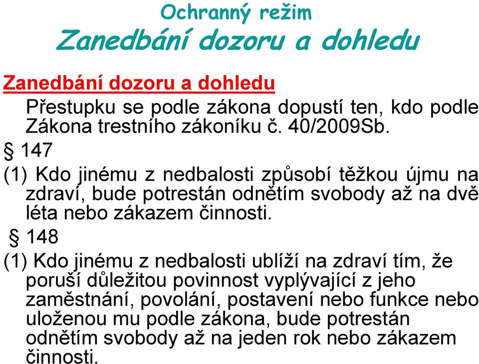 147 (1) Kdo jinému z nedbalosti způsobí těžkou újmu na zdraví, bude potrestán odnětím svobody až na dvě léta nebo zákazem činnosti.