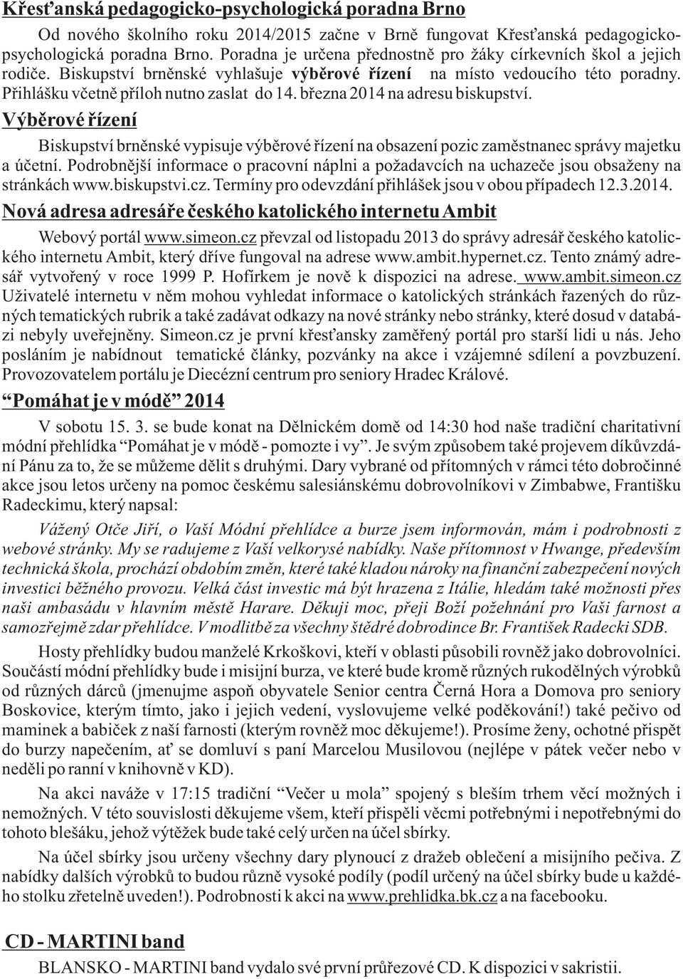 března 2014 na adresu biskupství. Výběrové řízení Biskupství brněnské vypisuje výběrové řízení na obsazení pozic zaměstnanec správy majetku a účetní.