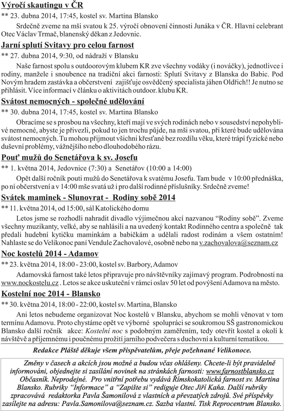 dubna 2014, 9:30, od nádraží v Blansku Naše farnost spolu s outdoorovým klubem KR zve všechny vodáky (i nováčky), jednotlivce i rodiny, manžele i snoubence na tradiční akci farnosti: Splutí Svitavy z