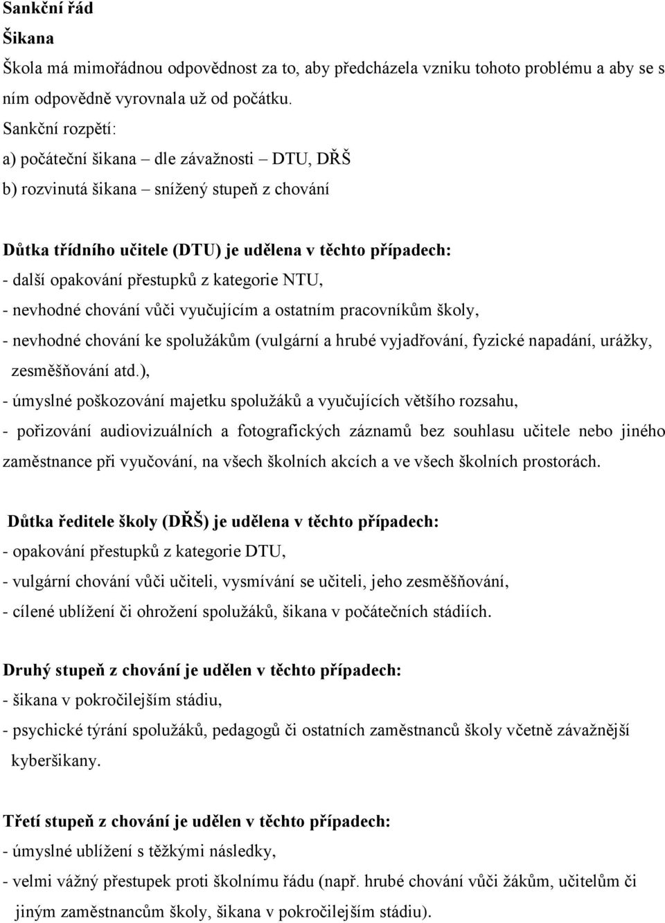 kategorie NTU, - nevhodné chování vůči vyučujícím a ostatním pracovníkům školy, - nevhodné chování ke spolužákům (vulgární a hrubé vyjadřování, fyzické napadání, urážky, zesměšňování atd.