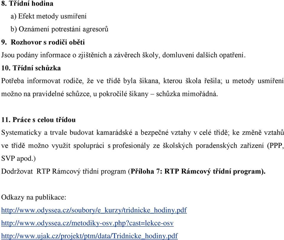 Práce s celou třídou Systematicky a trvale budovat kamarádské a bezpečné vztahy v celé třídě; ke změně vztahů ve třídě možno využít spolupráci s profesionály ze školských poradenských zařízení (PPP,