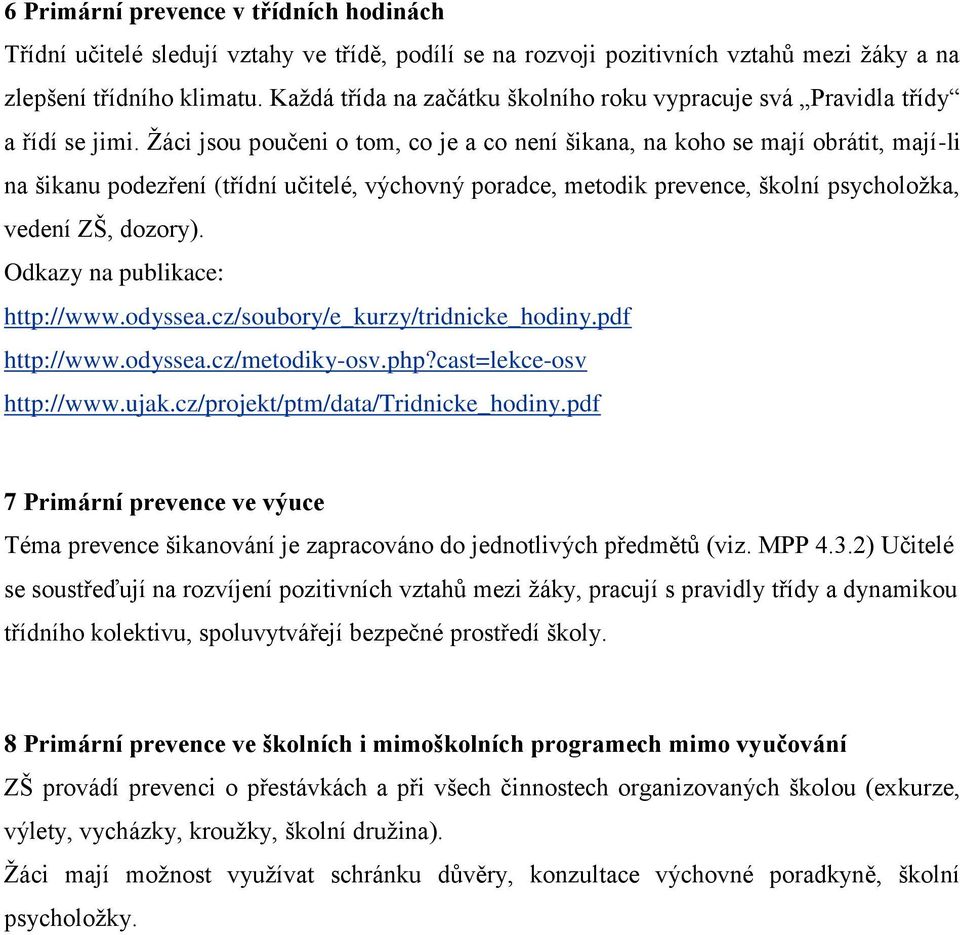 Žáci jsou poučeni o tom, co je a co není šikana, na koho se mají obrátit, mají-li na šikanu podezření (třídní učitelé, výchovný poradce, metodik prevence, školní psycholožka, vedení ZŠ, dozory).