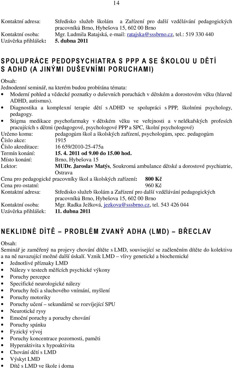 duševních poruchách v dětském a dorostovém věku (hlavně ADHD, autismus). Diagnostika a komplexní terapie dětí s ADHD ve spolupráci s PPP, školními psychology, pedagogy.