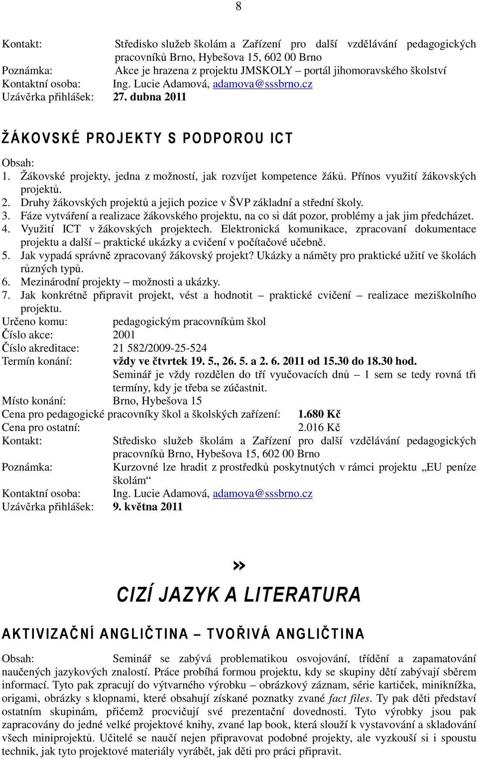 3. Fáze vytváření a realizace žákovského projektu, na co si dát pozor, problémy a jak jim předcházet. 4. Využití ICT v žákovských projektech.