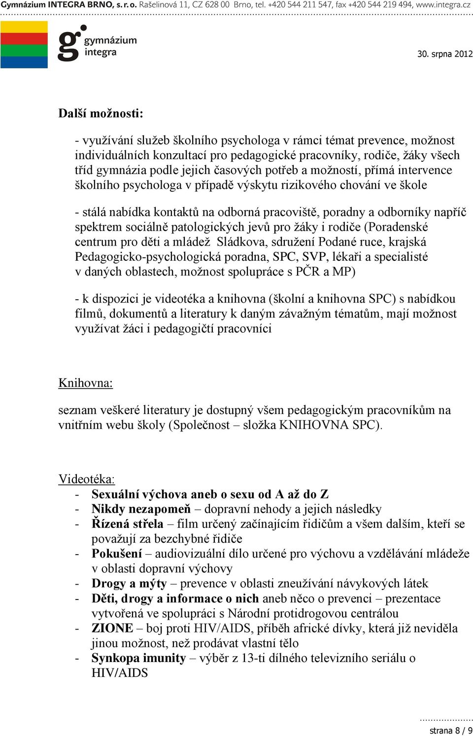 patologických jevů pro žáky i rodiče (Poradenské centrum pro děti a mládež Sládkova, sdružení Podané ruce, krajská Pedagogicko-psychologická poradna, SPC, SVP, lékaři a specialisté v daných