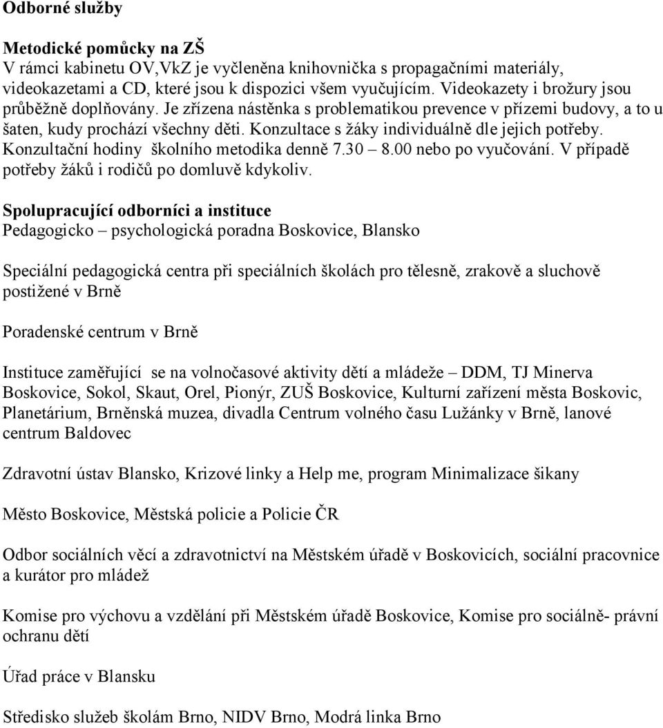 Konzultace s žáky individuálně dle jejich potřeby. Konzultační hodiny školního metodika denně 7.30 8.00 nebo po vyučování. V případě potřeby žáků i rodičů po domluvě kdykoliv.