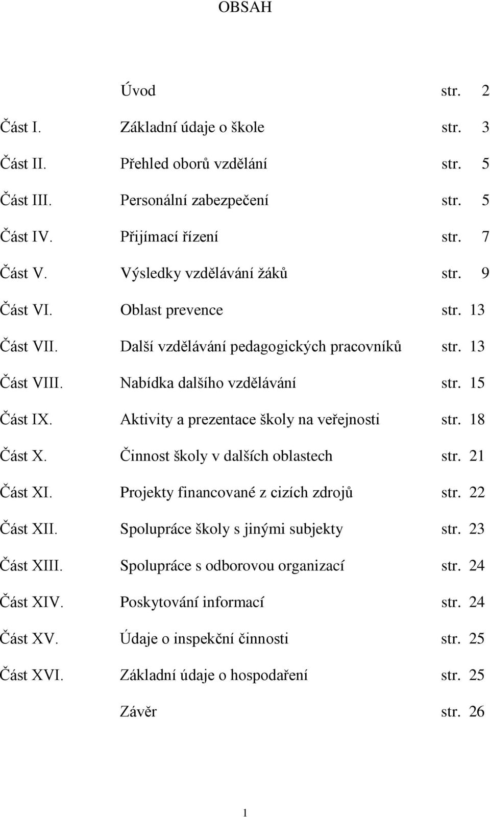 Aktivity a prezentace školy na veřejnosti str. 18 Část X. Činnost školy v dalších oblastech str. 21 Část XI. Projekty financované z cizích zdrojů str. 22 Část XII.