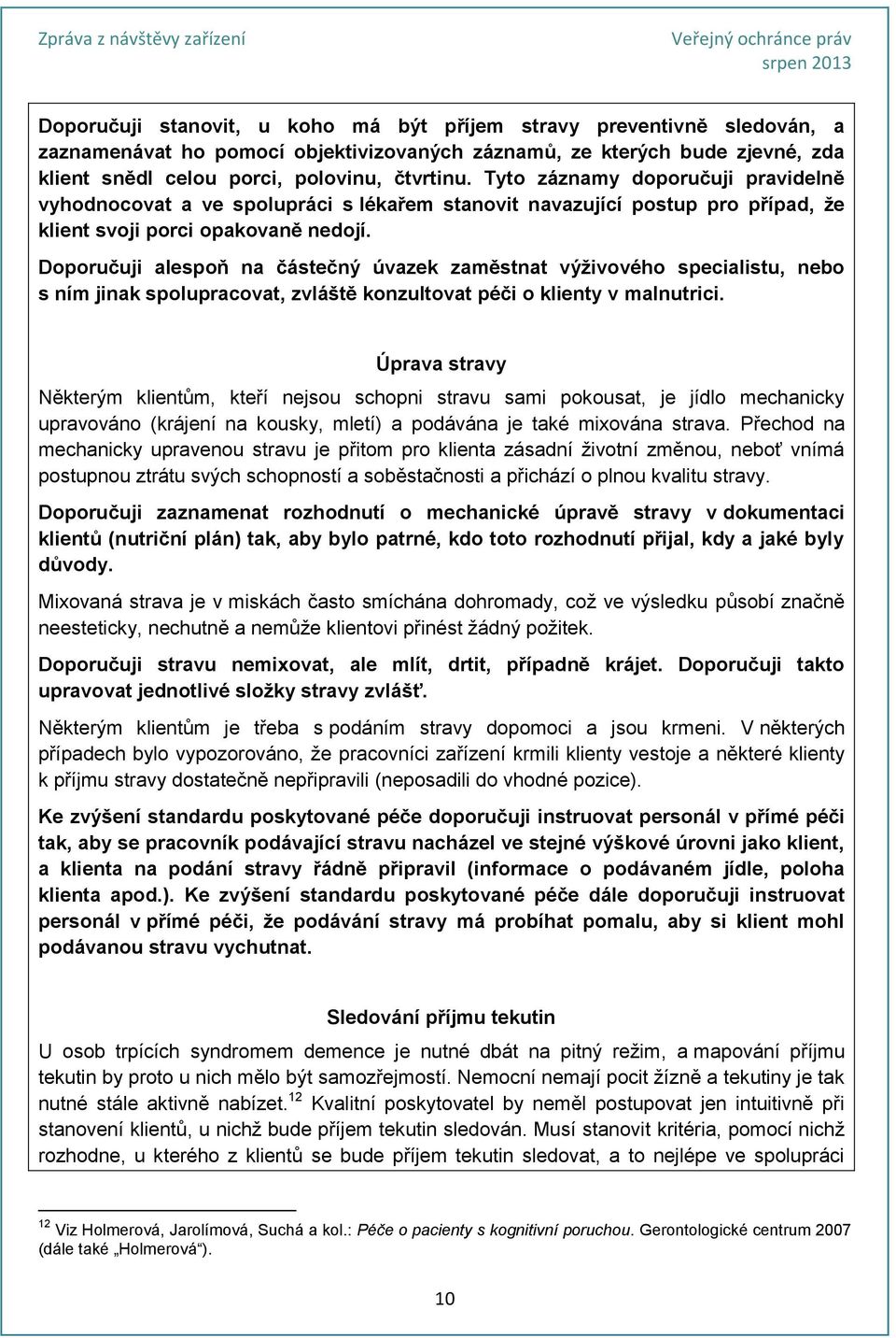 Doporučuji alespoň na částečný úvazek zaměstnat výživového specialistu, nebo s ním jinak spolupracovat, zvláště konzultovat péči o klienty v malnutrici.