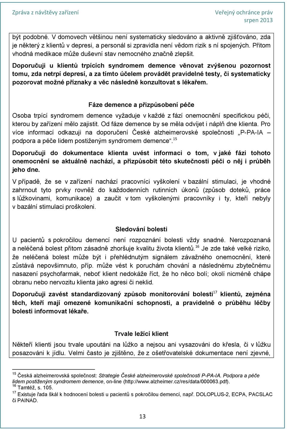 Doporučuji u klientů trpících syndromem demence věnovat zvýšenou pozornost tomu, zda netrpí depresí, a za tímto účelem provádět pravidelné testy, či systematicky pozorovat možné příznaky a věc