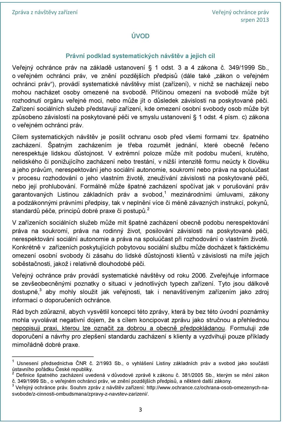 omezené na svobodě. Příčinou omezení na svobodě může být rozhodnutí orgánu veřejné moci, nebo může jít o důsledek závislosti na poskytované péči.