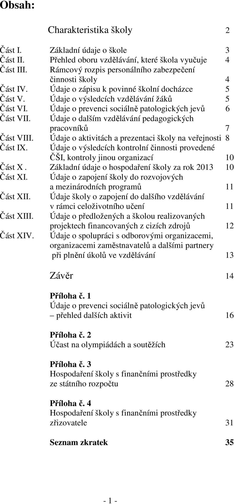 Údaje o dalším vzdělávání pedagogických pracovníků 7 Část VIII. Údaje o aktivitách a prezentaci školy na veřejnosti 8 Část IX.