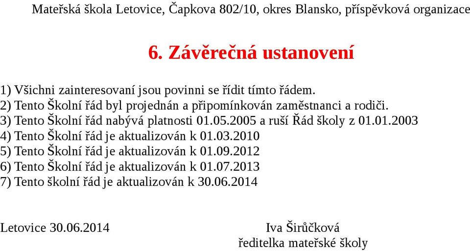 2005 a ruší Řád školy z 01.01.2003 4) Tento Školní řád je aktualizován k 01.03.2010 5) Tento Školní řád je aktualizován k 01.